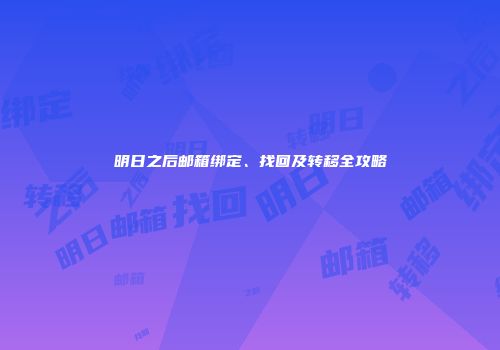 明日之后邮箱绑定、找回及转移全攻略