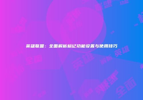 英雄联盟：全面解析标记功能设置与使用技巧