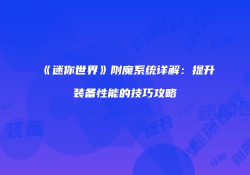 《迷你世界》附魔系统详解：提升装备性能的技巧攻略