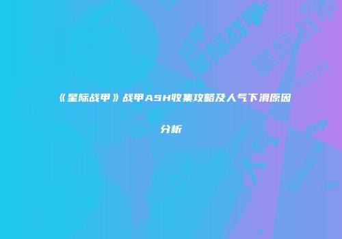《星际战甲》战甲ASH收集攻略及人气下滑原因分析