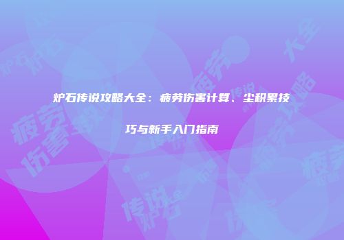 炉石传说攻略大全：疲劳伤害计算、尘积累技巧与新手入门指南