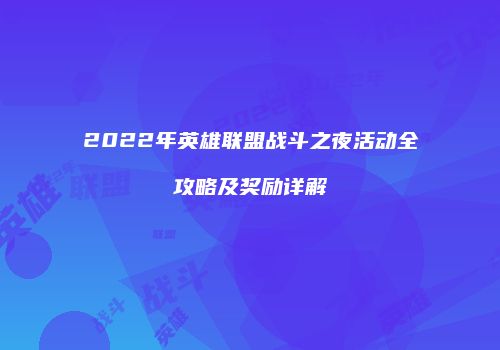 2022年英雄联盟战斗之夜活动全攻略及奖励详解