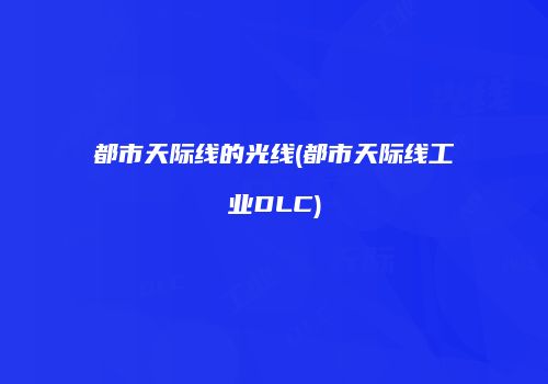都市天际线的光线(都市天际线工业DLC)
