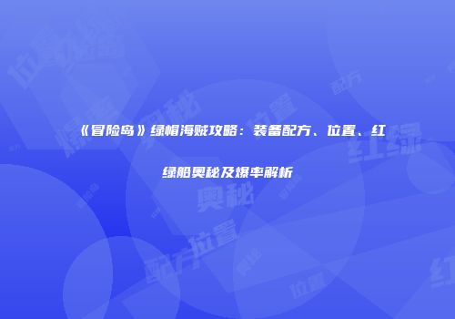 《冒险岛》绿帽海贼攻略：装备配方、位置、红绿船奥秘及爆率解析