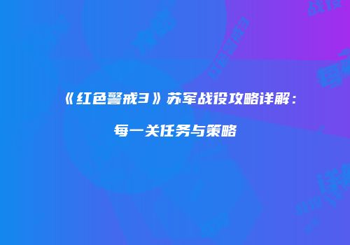 《红色警戒3》苏军战役攻略详解：每一关任务与策略