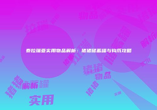泰拉瑞亚实用物品解析：猪猪储蓄罐与钩爪攻略