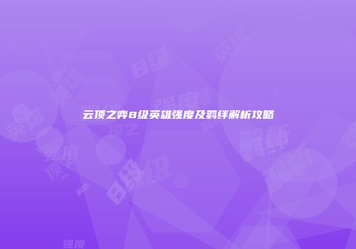 云顶之弈8级英雄强度及羁绊解析攻略