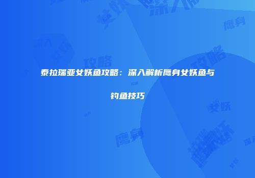 泰拉瑞亚女妖鱼攻略：深入解析鹰身女妖鱼与钓鱼技巧