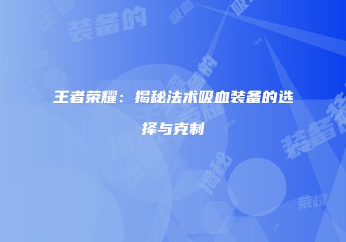 王者荣耀：揭秘法术吸血装备的选择与克制