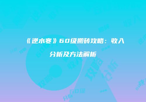 《逆水寒》60级搬砖攻略：收入分析及方法解析