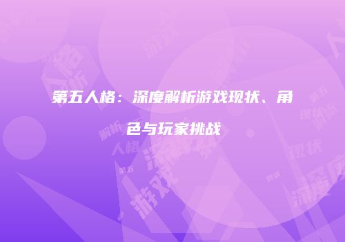 第五人格：深度解析游戏现状、角色与玩家挑战