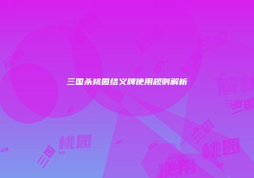 三国杀桃园结义牌使用规则解析