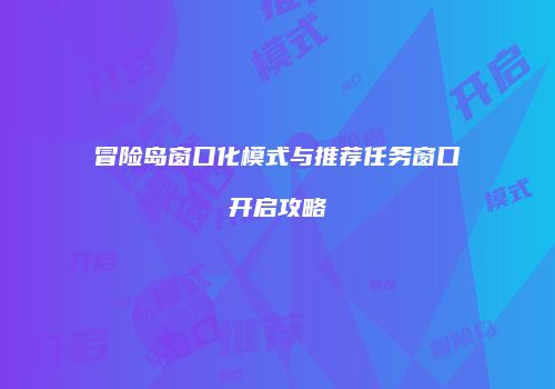 冒险岛窗口化模式与推荐任务窗口开启攻略
