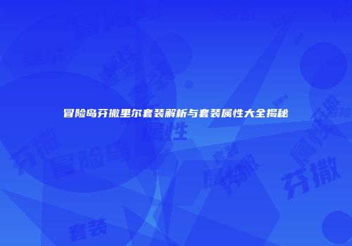 冒险岛芬撒里尔套装解析与套装属性大全揭秘