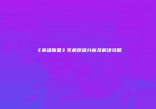 《英雄联盟》死机原因分析及解决攻略