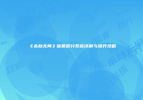 《永劫无间》信誉积分系统详解与提升攻略