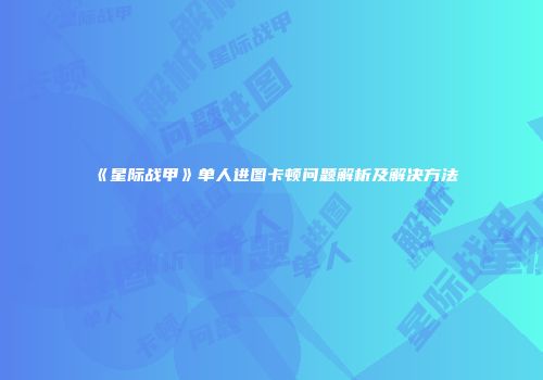 《星际战甲》单人进图卡顿问题解析及解决方法