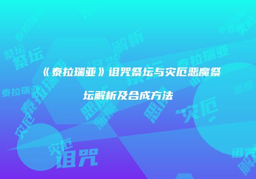 《泰拉瑞亚》诅咒祭坛与灾厄恶魔祭坛解析及合成方法