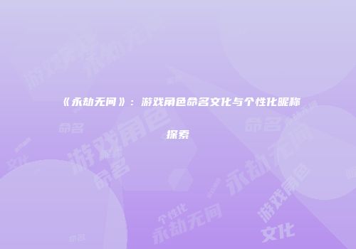 《永劫无间》：游戏角色命名文化与个性化昵称探索