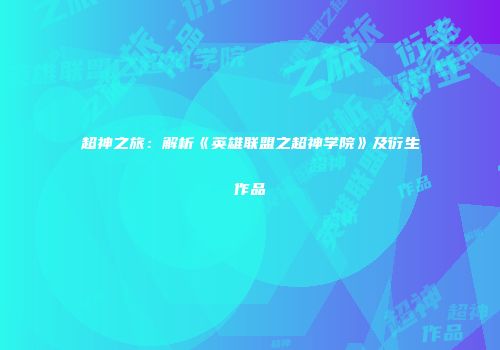 超神之旅：解析《英雄联盟之超神学院》及衍生作品