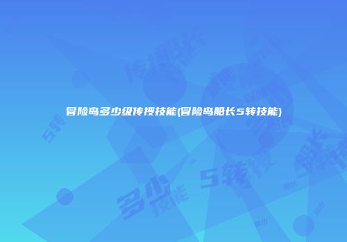 冒险岛多少级传授技能(冒险岛船长5转技能)