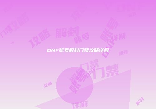 DNF账号解封门禁攻略详解