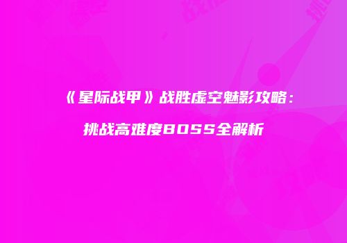 《星际战甲》战胜虚空魅影攻略：挑战高难度BOSS全解析