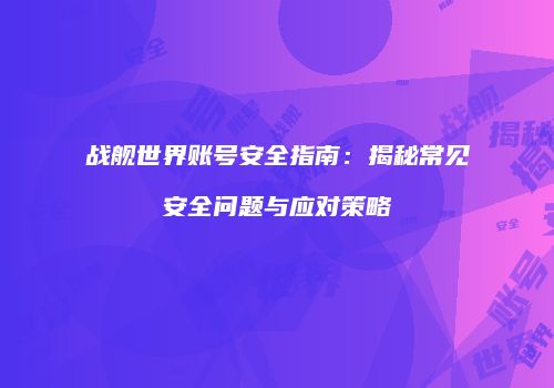 战舰世界账号安全指南：揭秘常见安全问题与应对策略