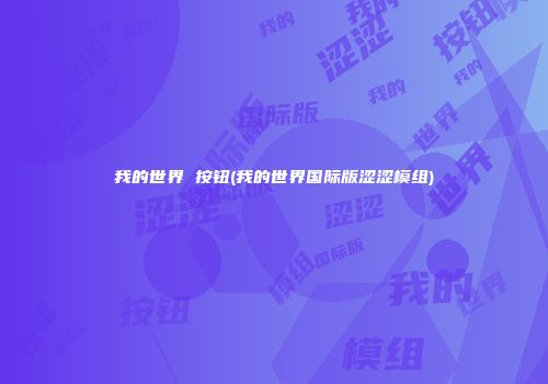 我的世界 按钮(我的世界国际版涩涩模组)