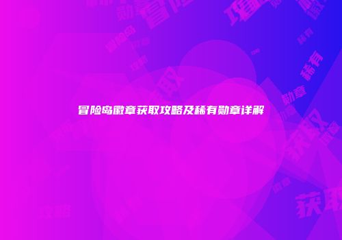 冒险岛徽章获取攻略及稀有勋章详解