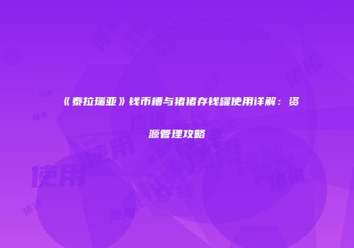《泰拉瑞亚》钱币槽与猪猪存钱罐使用详解：资源管理攻略