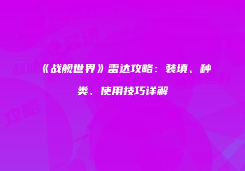 《战舰世界》雷达攻略：装填、种类、使用技巧详解