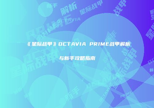 《星际战甲》OCTAVIA PRIME战甲解析与新手攻略指南