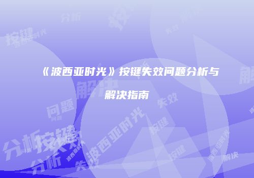 《波西亚时光》按键失效问题分析与解决指南