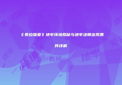 《泰拉瑞亚》地牢环境揭秘与地牢法师出现条件详解