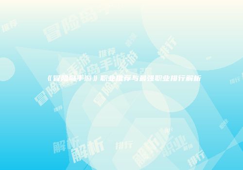 《冒险岛手游》职业推荐与最强职业排行解析