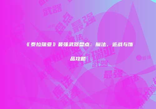 《泰拉瑞亚》最强武器盘点：魔法、近战与饰品攻略