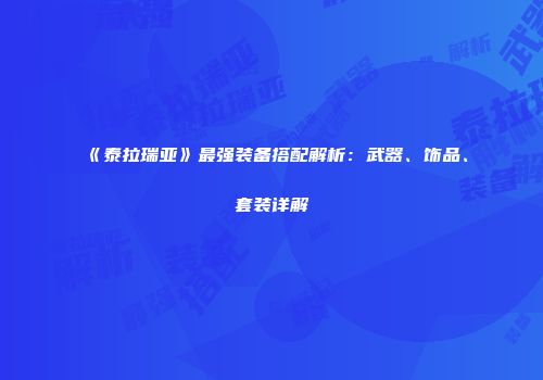《泰拉瑞亚》最强装备搭配解析：武器、饰品、套装详解