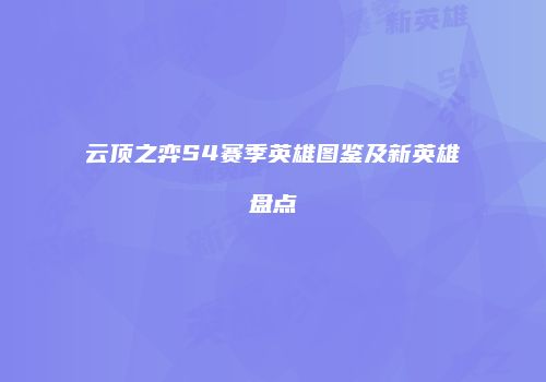 云顶之弈S4赛季英雄图鉴及新英雄盘点