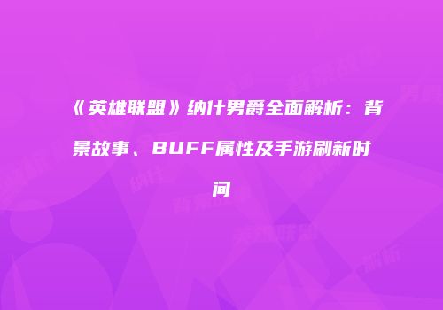 《英雄联盟》纳什男爵全面解析：背景故事、BUFF属性及手游刷新时间