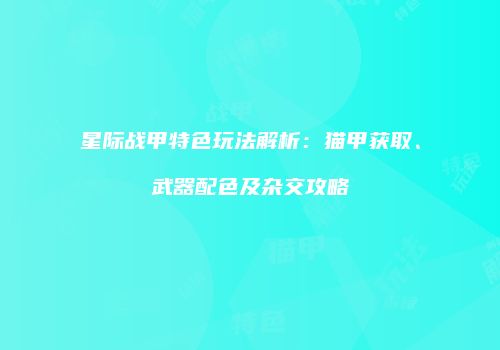 星际战甲特色玩法解析：猫甲获取、武器配色及杂交攻略
