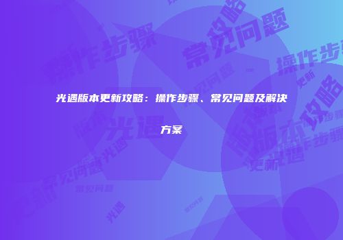 光遇版本更新攻略：操作步骤、常见问题及解决方案