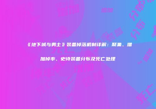 《地下城与勇士》装备掉落机制详解：聚集、增加掉率、史诗装备分布及死亡处理
