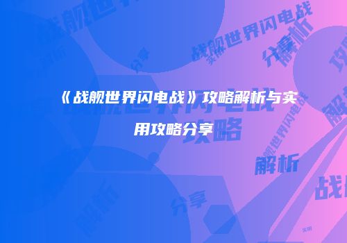 《战舰世界闪电战》攻略解析与实用攻略分享