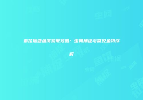 泰拉瑞亚鱼饵获取攻略：虫网捕捉与常见鱼饵详解