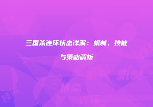 三国杀连环状态详解：机制、技能与策略解析