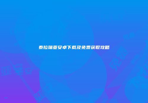泰拉瑞亚安卓下载及免费获取攻略