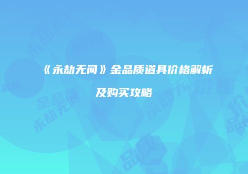 《永劫无间》金品质道具价格解析及购买攻略