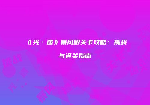 《光·遇》暴风眼关卡攻略：挑战与通关指南