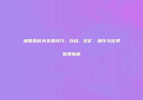 波西亚时光实用技巧：存档、挖矿、操作与任务处理指南